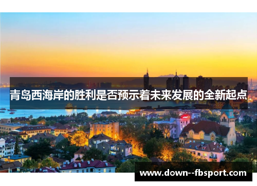 青岛西海岸的胜利是否预示着未来发展的全新起点 青岛西海岸的胜利是否预示着未来发展的全新起点